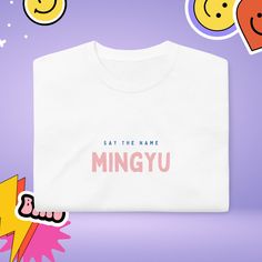 a white t - shirt with the words say the name mingyu on it and smiley faces around it