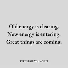 an old energy is clearing new energy is entering great things are coming type yes if you agree