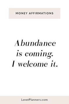 the words abundance is coming, i welcome it and money affirmations are in black on