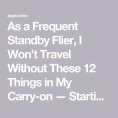 the words as a frequent standby filer, i won't travel without these 12 things in my carry - on