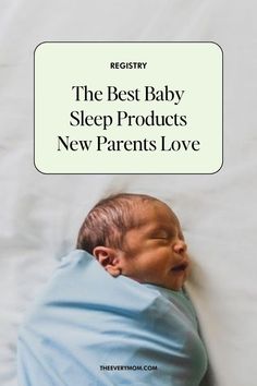 a baby sleeping on top of a bed with the words, the best baby sleep products new parents love