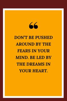 a quote with the words don't be pushed around by the fears in your mind, be led by the dreams in your heart