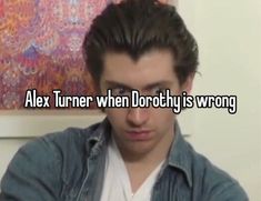 an image of a man looking at something with the caption alex turner when dorky is wrong