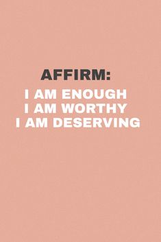 the words affirm i am enough, i am worthy and i am deserving