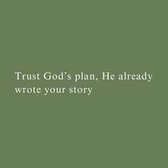 a green background with the words trust god's plan, he already wrote your story