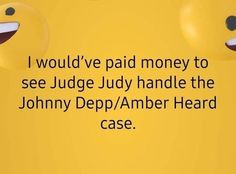 a yellow background with two smiley faces and the words i would've paid money to see judge judy handle the johnny depp / amber heard case