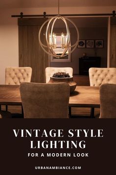 a dining room table and chairs with the text vintage style lighting for a modern look