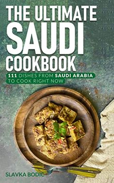 the ultimate saudi cookbook from saudi to cook right now by slavka bodi