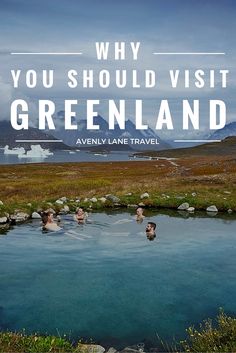 people swimming in a pond with the words why you should visit greenland