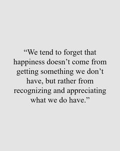 a quote that reads we tend to forget that happiness doesn't come from getting something we