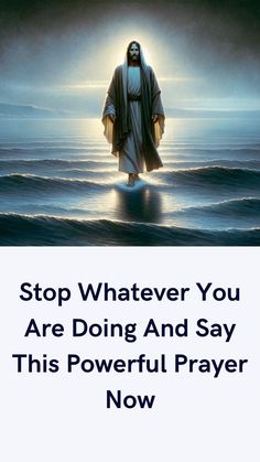 jesus walking in water with the words stop whatever you are doing and say this powerful prayer now