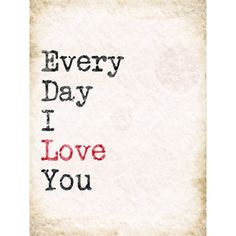 the words every day i love you are written in red and black on an old paper