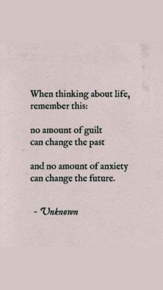 a piece of paper with a quote on it that says when thinking about life, remember this no amount of guilt can change the past and no amount of