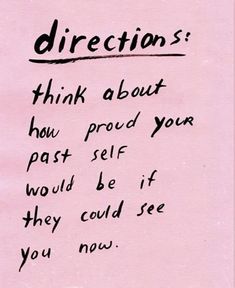 a piece of paper with writing on it that says directions think about how proud your past self would be if they could see you now