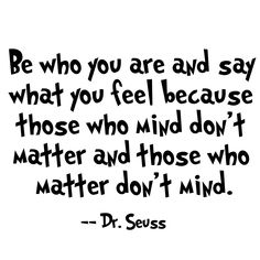 a quote from dr seuss on the topic of what you are and say, what you feel because those who mind don't matter