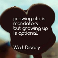 a quote from walt about growing old is mandatory, but growing up is optimal