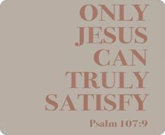 the words only jesus can truly satisfy on a beige background