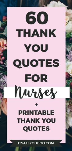 flowers with the words 60 thank you quotes for nurses and printable thank you quotes