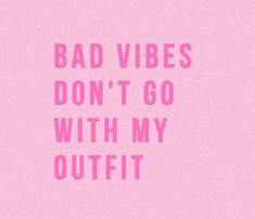 a pink background with the words bad vibes don't go with my outfit