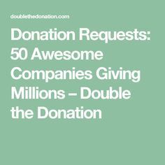 the words donation request 50 awesome companies giving millions - double the donation on green background