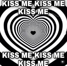 a black and white heart with the words kiss me kiss me