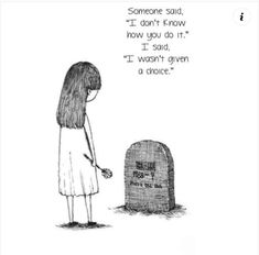 a drawing of a girl standing next to a grave with the words someone said, i don't know how you do it