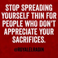 a red poster with the words stop spreading yourself thin for people who don't appreciate your sacrificies