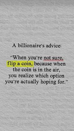 a quote written in black and yellow on a gray background with the words,'a billionaire's advice when you're not sure, flip a coin, because