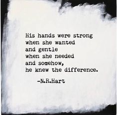 a black and white photo with a quote from n klart about his hands were strong when she wanted and gentle when she needed and somehow, he knew the difference