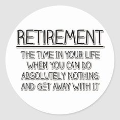 Retirement, the time in your life when you can do absolutely nothing and get away with it, hilarious retirement quote. This cute and funny retirement saying that would make a humorous retirement gift for a retirement party. Free Retirement Printables, Papa Sayings, Retirement Quotes Funny Hilarious, Quotes For Retirement, Funny Retirement Sayings, Retirement Sentiments, Retirement Tshirt