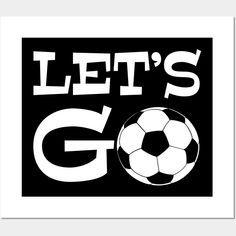 a black and white poster with the words let's go on it, next to a soccer ball