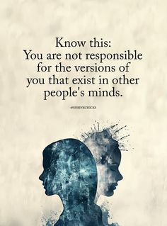 two people facing each other with the words know this you are not responsible for the versions of you that exist in other people's minds