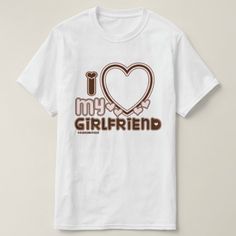 I Heart You Shirt, I Heart My Girlfriend, Girlfriend Shirt, Love My Girlfriend, Girlfriend Shirts, My Gf, T Shorts, I Love My Girlfriend, Friends Tshirt