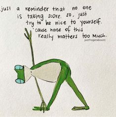 a drawing of a green frog holding a cup with the caption just a reminder that no one is trying to store so, just try to be nice to yourself cause none of this really matters