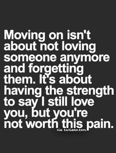 a quote that says moving on isn't about not loving someone anymore and forgeting them