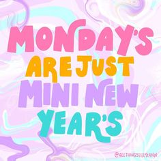 the words monday's are just mini new year's written in multicolored letters