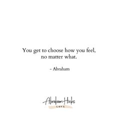 an image of the quote you get to choose how you feel, no matter what