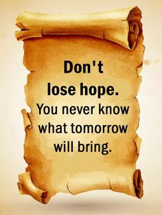 a piece of paper that says don't lose hope you never know what tomorrow will bring