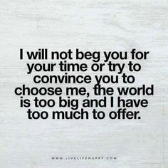 a quote that reads, i will not beg you for your time or try to conce