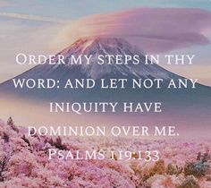 a mountain with pink flowers in the foreground and a bible verse above it that says, order my steps in thy word and let not any inquity