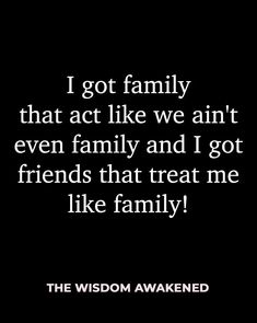 a black and white photo with the words, i got family that act like we can't even family and i got friends that treat me like family