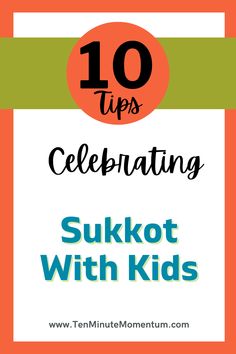 the words 10 tips celebrating sukiot with kids on an orange and green background