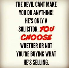 the devil can't make you do anything he's only a soldier, you choose whether or not you're buying what he's selling