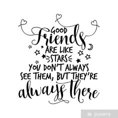 the phrase good friends are like stars you don't always see them, but they're always there