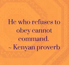 an orange background with the words he who refuses to obey cannot command, kenya prove