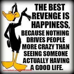 an image of a cartoon character saying the best revenge is happiness, because nothing drives people more crazy than seeing someone actually having a good life