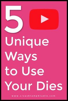 the five unique ways to use your dies