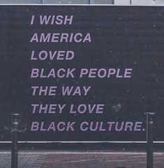 a sign that says i wish america loved black people the way they love black culture