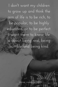 two children hugging each other with the quote i don't want my children to grow up and think the aim of life is to be rich, to be highly