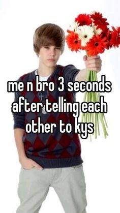 a man holding flowers with the words me n bro 3 seconds after telling each other to ky